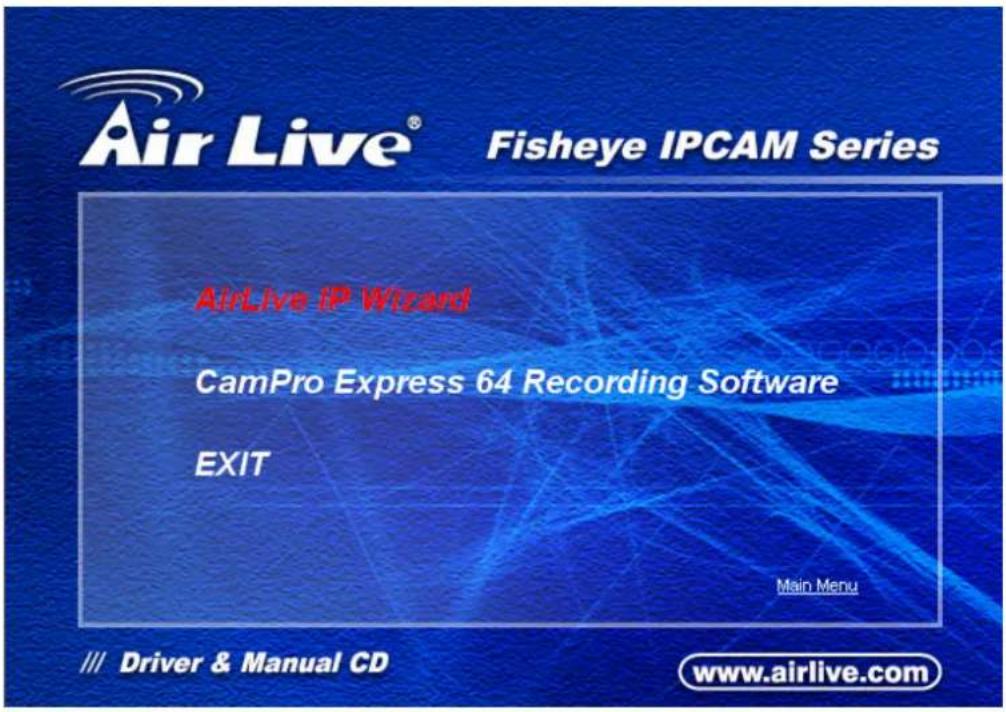 Air Live® Fisheye IPCAM Series AirLive IP Wizard CamPro Express 64 Recording Software EXIT Main Menu /// Driver & Manual CD www.airlive.com