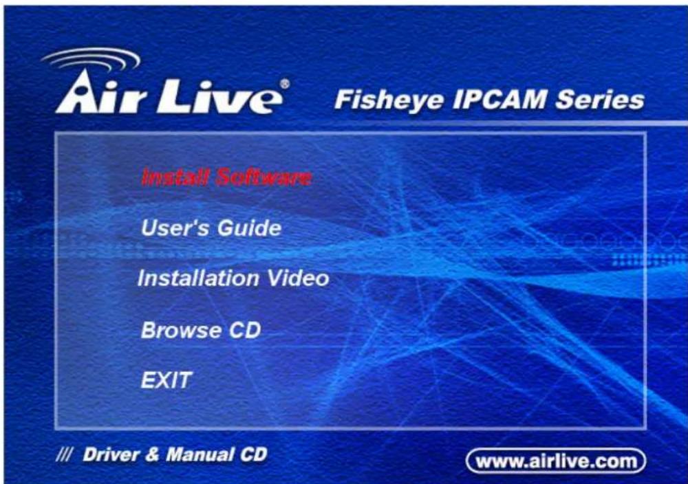 Air Live® Fisheye IPCAM Series Install Software User's Guide Installation Video Browse CD EXIT /// Driver & Manual CD www.airlive.com