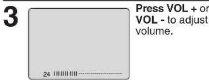 Press VOL + or VOL - to adjust volume. 3 24