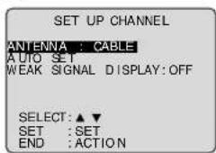SET UP CHANNEL ANTENNA : CABLE AUTO SET WEAK SIGNAL DISPLAY: OFF SELECT:▲▼ SET : SET END : ACTION