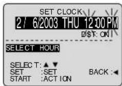 SET CLOCK 2 / 6/2003 THU 12:00 PM DST: ON SELECT HOUR SELECT T: ▲▼ SET :SET BACK :← START :ACT ION