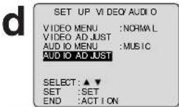 SET UP VI DEQ AUDIO VIDEO MENU :NORMAL VIDEO AD JUST AUDIO MENU :MUSIC AUDIO AD JUST SELECT: ▲▼ SET :SET END :ACT I ON
