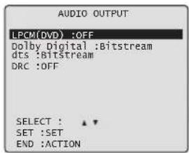 AUDIO OUTPUT LPCM(DVD) :OFF Dolby Digital :Bitstream dts :BitStream DRC :OFF SELECT : SET :SET END :ACTION
