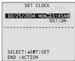 SET CLOCK 10/25/2004 MON 11:45AM DST:ON SELECT:▲SET:SET END :ACTION