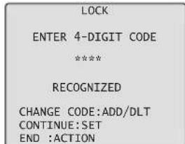 LOCK ENTER 4-DIGIT CODE **** RECOGNIZED CHANGE CODE:ADD/DLT CONTINUE:SET END :ACTION