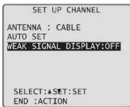 SET UP CHANNEL ANTENNA : CABLE AUTO SET WEAK SIGNAL DISPLAY:OFF SELECT:★SET:SET END :ACTION