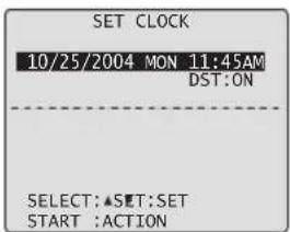 SET CLOCK 10/25/2004 MON 11:45AM DST:ON SELECT:▲SET:SET START :ACTION