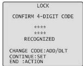 LOCK CONFIRM 4-DIGIT CODE **** **** RECOGNIZED CHANGE CODE:ADD/DLT CONTINUE:SET END :ACTION