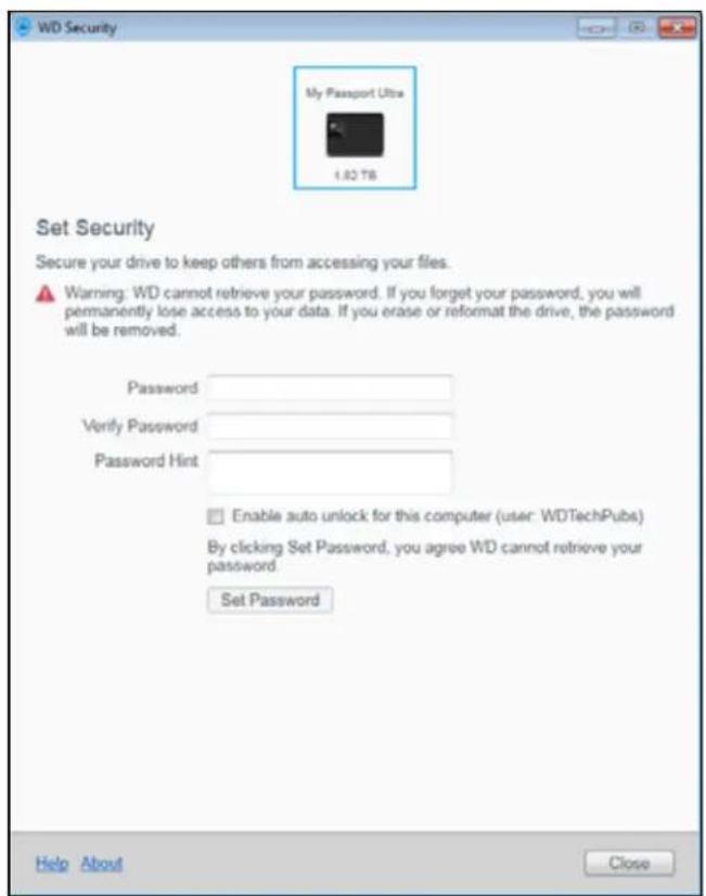 WD Security My Passport Ultra 1.82 TB Set Security Secure your drive to keep others from accessing your files. Warning: WD cannot retrieve your password. If you forget your password, you will permanently lose access to your data. If you erase or reformat the drive, the password will be removed. Password Verify Password Password Hint Enable auto unlock for this computer (user: WDTechPubs) By clicking Set Password, you agree WD cannot retrieve your password. Set Password Help About Close