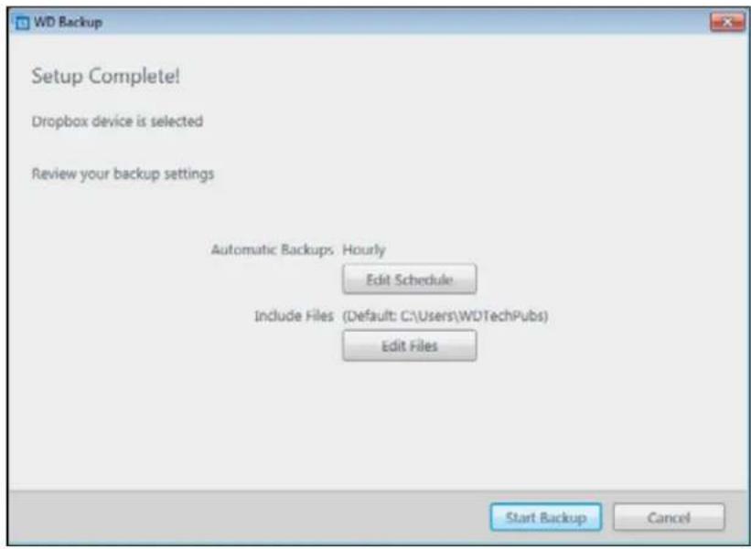 WD Backup Setup Complete! Dropbox device is selected Review your backup settings Automatic Backups Hourly Edit Schedule Include Files (Default: C:\Users\WDTechPubs) Edit Files Start Backup Cancel