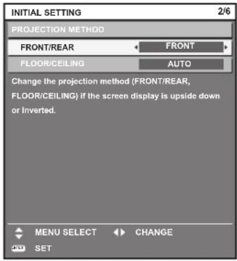 INITIAL SETTING 2/6 PROJECTION METHOD FRONT/REAR FRONT FLOOR/CEILING AUTO Change the projection method (FRONT/REAR, FLOOR/CEILING) if the screen display is upside down or Inverted. MENU SELECT CHANGE SET