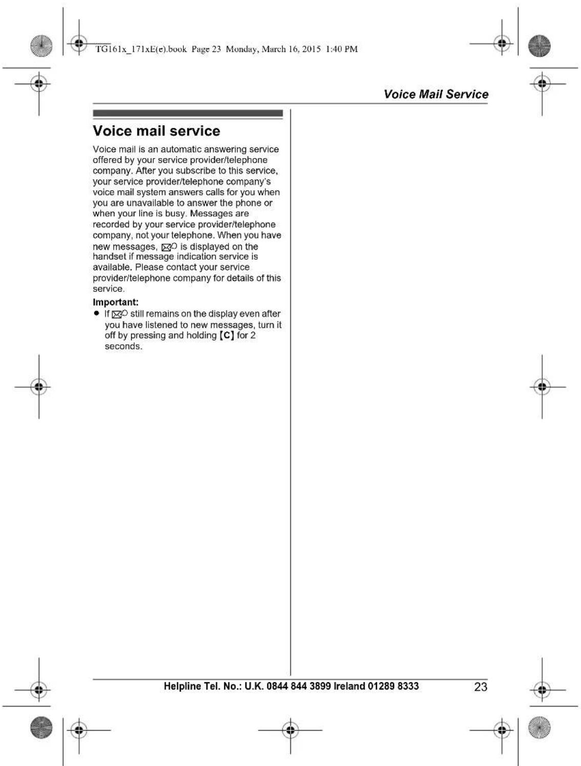 TG161x_171xE(e).book Page 23 Monday, March 16, 2015 1:40 PM Voice Mail Service Voice mail service Voice mail is an automatic answering service offered by your service provider/telephone company. After you subscribe to this service, your service provider/telephone company's voice mail system answers…
