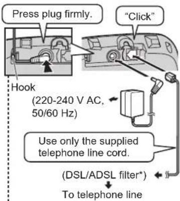 Press plug firmly. "Click" Hook (220-240 V AC, 50/60 Hz) Use only the supplied telephone line cord. (DSL/ADSL filter*) To telephone line