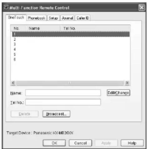 Multi-Function Remote Control OneTouch Phonebook Setup Journal Caller ID No. Name Tel No. 1 2 3 4 5 6 Name: EditChange Tel No.: Delete Broadcast... Target Device : Panasonic KX-MB200X OK Cancel Apply Help
