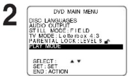 2 DVD MAIN MENU DISC LANGUAGES AUDIO OUTPUT STILL MODE: FIELD TV MODE: Letterbox 4:3 PARENTAL LOCK: LEVEL 8 ▼ PLAY MODE SELECT: ▲▼ SET: SET END: ACTION