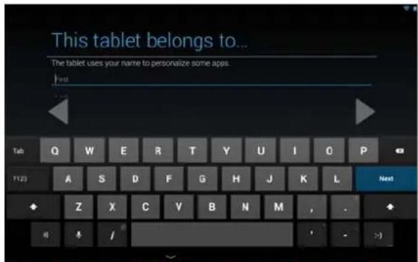 This tablet belongs to... The tablet uses your name to personalize some apps. Next Tab Q W E R T Y U I O P T123 A S D F G H J K L Next Z X C V B N M , - + 4 4 /