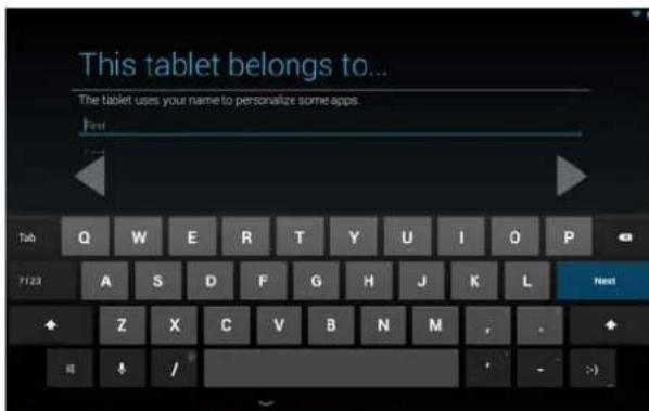 This tablet belongs to... The tablet uses your name to personalize some apps. First Tab Q W E R T Y U I O P F123 A S D F G H J K L Next Z X C V B N M , . ↓ ↓ / - >)