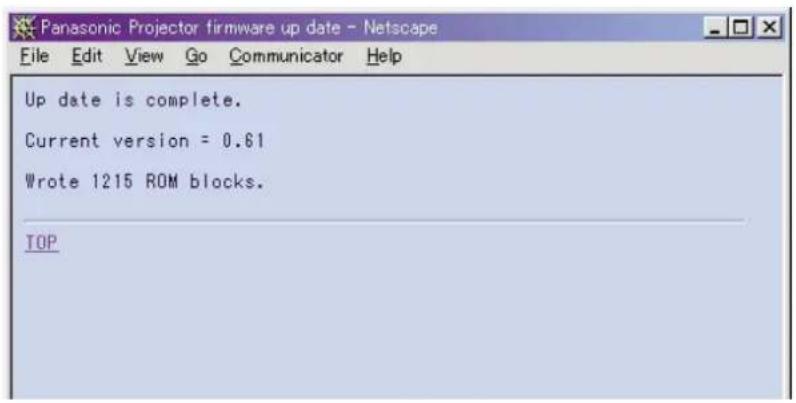 Panasonic Projector firmware up date - Netscape File Edit View Go Communicator Help Up date is complete. Current version = 0.61 Wrote 1215 ROM blocks. TOP