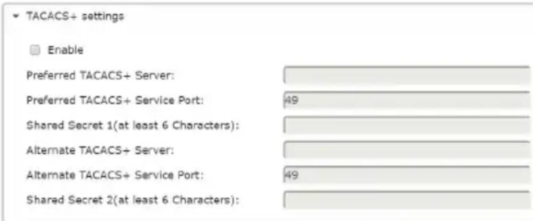 TACACS+ settings Enable Preferred TACACS+ Server: Preferred TACACS+ Service Port: 49 Shared Secret 1(at least 6 Characters): Alternate TACACS+ Server: Alternate TACACS+ Service Port: 49 Shared Secret 2(at least 6 Characters):