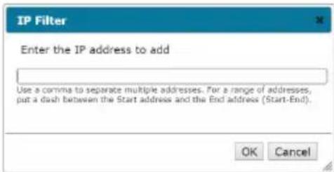 IP Filter Enter the IP address to add Use a comma to separate multiple addresses. For a range of addresses, put a dash between the Start address and the End address ('Start-End').