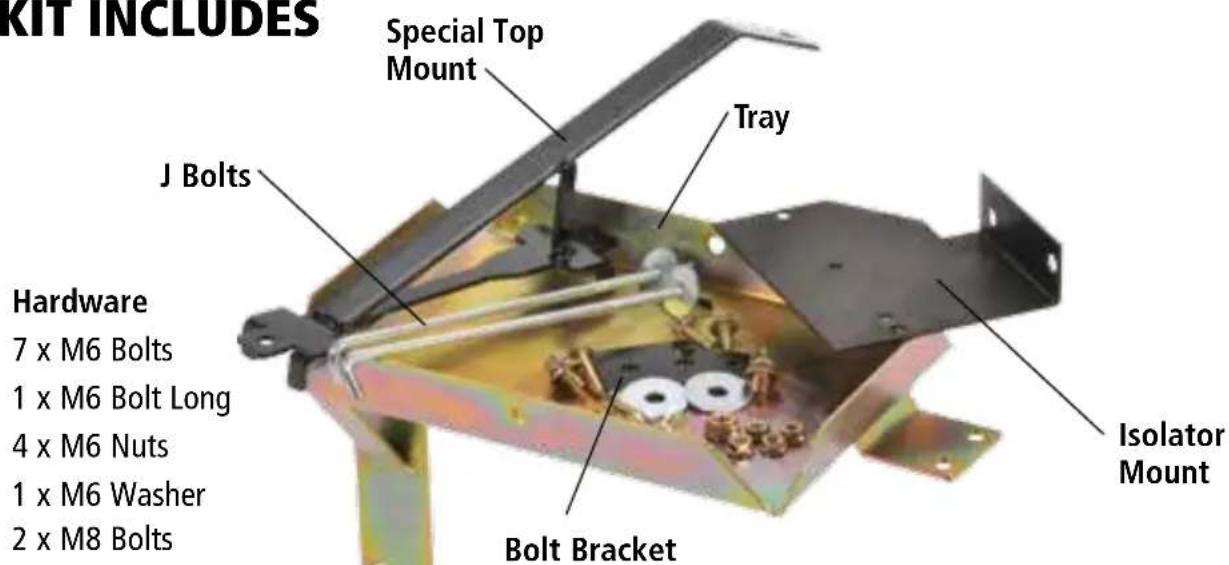 KIT INCLUDES Special Top Mount Tray J Bolts Hardware 7 x M6 Bolts 1 x M6 Bolt Long 4 x M6 Nuts 1 x M6 Washer 2 x M8 Bolts Bolt Bracket Isolator Mount