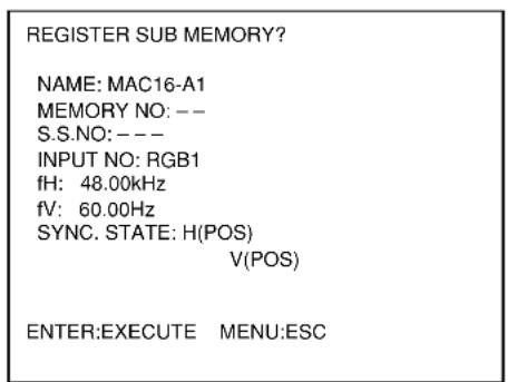 REGISTER SUB MEMORY? NAME: MAC16-A1 MEMORY NO: -- S.S.NO: -- -- INPUT NO: RGB1 fH: 48.00kHz fV: 60.00Hz SYNC. STATE: H(POS) V(POS) ENTER: EXECUTE MENU: ESC