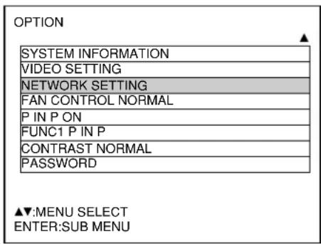 OPTION SYSTEM INFORMATION VIDEO SETTING NETWORK SETTING FAN CONTROL NORMAL P IN P ON FUNC1 P IN P CONTRAST NORMAL PASSWORD ▲▼:MENU SELECT ENTER:SUB MENU