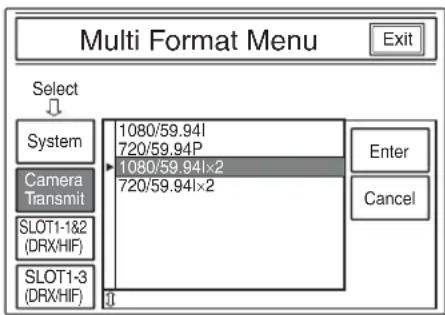 Multi Format Menu Exit Select System Camera Transmit SLOT1-1&2 (DRX/HIF) SLOT1-3 (DRX/HIF) 1080/59.94I 720/59.94P 1080/59.94I×2 720/59.94I×2 Enter Cancel
