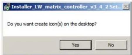 Installer_LW_matrix_controller_v3_4_2_Set... Do you want create icon(s) on the desktop? Yes No