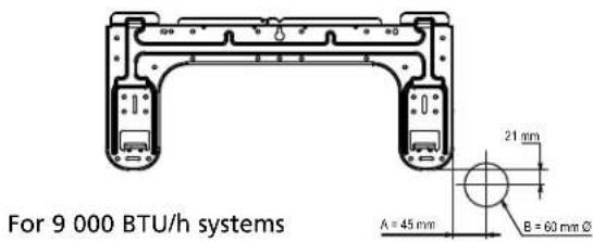 For 9 000 BTU/h systems A = 45 mm 21 mm B = 60 mm Ø