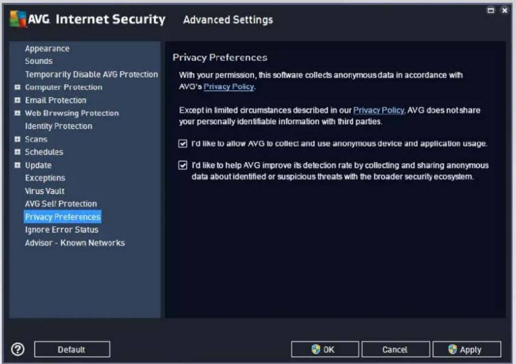 AVG Internet Security Appearance Sounds Temporarily Disable AVG Protection Computer Protection Email Protection Web Browsing Protection Identity Protection Scans Schedules Update Exceptions Virus Vault AVG Self Protection Privacy Preferences Ignore Error Status Advisor - Known Networks Advanced Settings Privacy Preferences With your permission, this software collects anonymous data in accordance with AVG's Privacy Policy. Except in limited circumstances described in our Privacy Policy, AVG does not share your personally identifiable information with third parties. I'd like to allow AVG to collect and use anonymous device and application usage. I'd like to help AVG improve its detection rate by collecting and sharing anonymous data about identified or suspicious threats with the broader security ecosystem. Default OK Cancel Apply