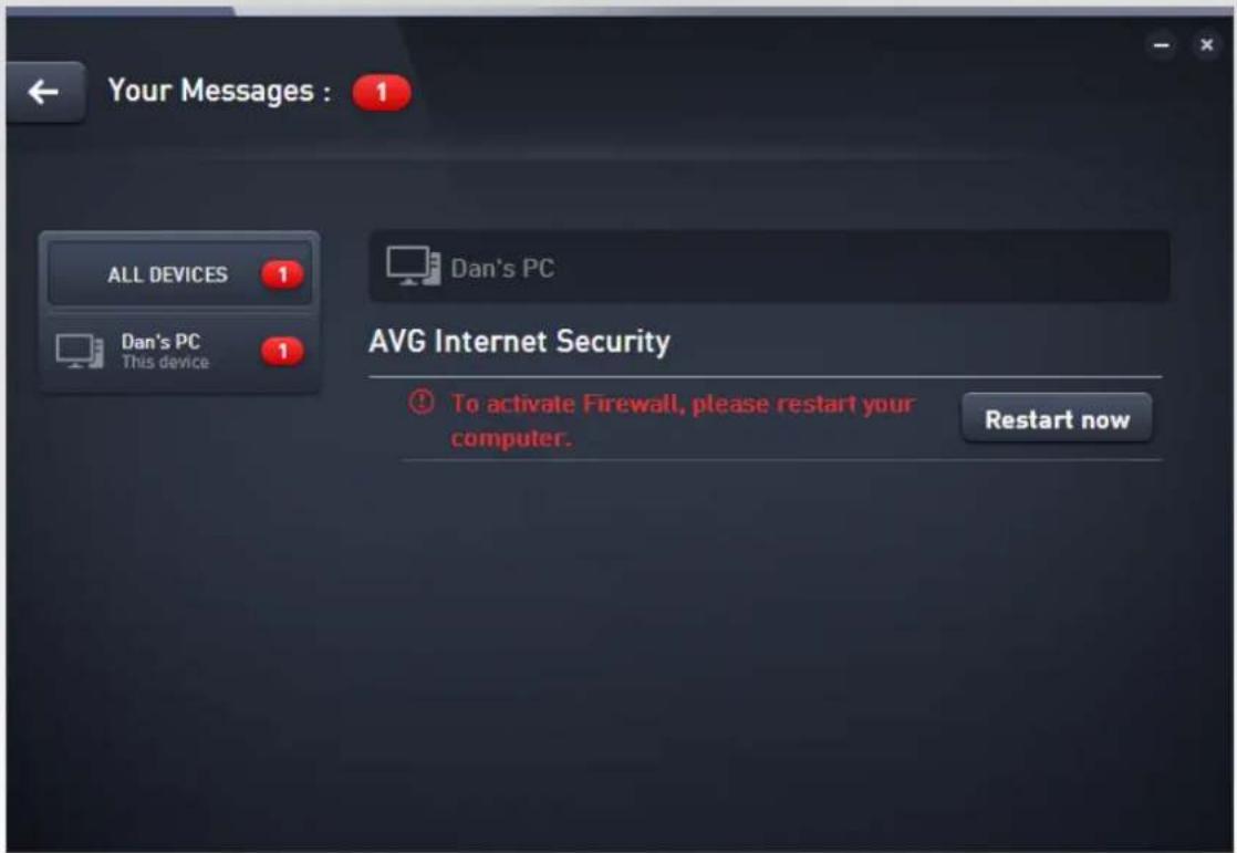 Your Messages : 1 ALL DEVICES 1 Dan's PC This device 1 Dan's PC AVG Internet Security To activate Firewall, please restart your computer. Restart now