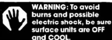WARNING: To avoid burns and possible electric shock, be sure surface units are OFF and COOL.