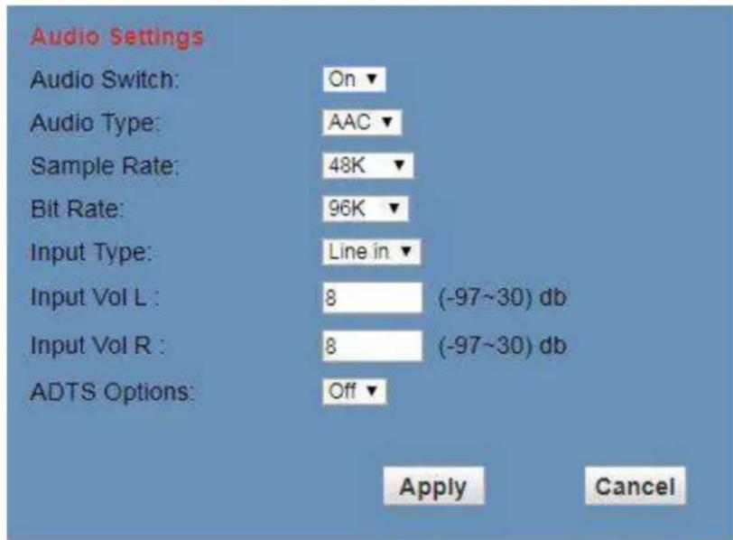 Audio Settings Audio Switch: On ▼ Audio Type: AAC ▼ Sample Rate: 48K ▼ Bit Rate: 96K ▼ Input Type: Line in ▼ Input Vol L: 8 (-97~30) db Input Vol R: 8 (-97~30) db ADTS Options: Off ▼ Apply Cancel