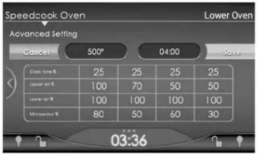 Speedcook Oven Lower Oven Advanced Setting Cancel 500° 04:00 Save Cost Time % 25 25 25 25 Upper on % 100 70 50 50 Lower on % 100 100 100 100 Microwave % 80 50 60 30 03:36