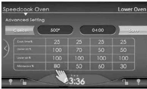 Speedcook Oven Lower Oven Advanced Setting Cancel 500° 04:00 Save Cook Time % 25 25 25 25 Upper pH % 100 70 50 50 Lower pH % 100 100 100 100 Midweds % 80 50 60 30 ... 3:36