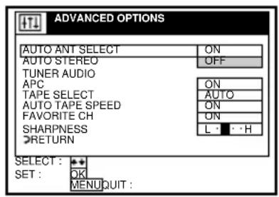 ADVANCED OPTIONS AUTO ANT SELECT ON AUTO STEREO OFF TUNER AUDIO APC ON TAPE SELECT AUTO AUTO TAPE SPEED ON FAVORITE CH ON SHARPNESS L · · · H RETURN SELECT : •• SET : OK MENUQUIT :