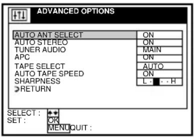 ADVANCED OPTIONS AUTO ANT SELECT ON AUTO STEREO ON TUNER AUDIO MAIN APC ON TAPE SELECT ON AUTO TAPE SPEED AUTO SHARPNESS ON RETURN L - H SELECT: OK SET: MENUQUIT: