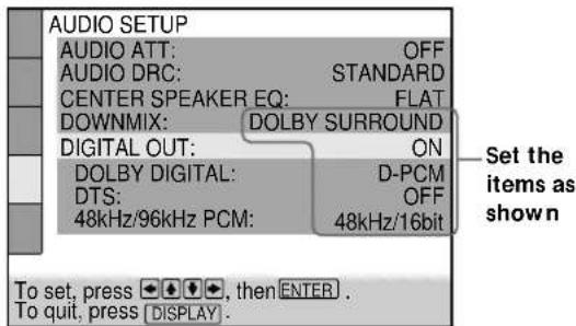 AUDIO SETUP AUDIO ATT: OFF AUDIO DRC: STANDARD CENTER SPEAKER EQ: FLAT DOWNMIX: DOLBY SURROUND DIGITAL OUT: ON DOLBY DIGITAL: D-PCM DTS: OFF 48kHz/96kHz PCM: 48kHz/16bit To set, press ↓ ↓ ↓, then ENTER . To quit, press DISPLAY .