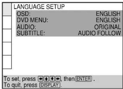 LANGUAGE SETUP OSD: ENGLISH DVD MENU: ENGLISH AUDIO: ORIGINAL SUBTITLE: AUDIO FOLLOW To set, press →, then ENTER . To quit, press DISPLAY .