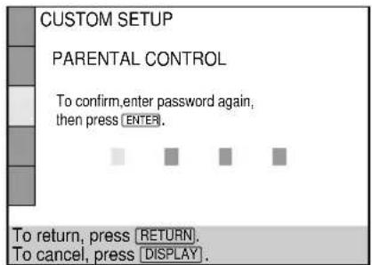 CUSTOM SETUP PARENTAL CONTROL To confirm,enter password again, then press ENTER. To return, press [RETURN]. To cancel, press DISPLAY.