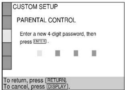 CUSTOM SETUP PARENTAL CONTROL Enter a new 4-digit password, then press ENTER . To return, press [RETURN] To cancel, press DISPLAY.