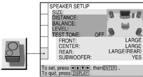 SPEAKER SETUP SIZE: DISTANCE: BALANCE: LEVEL: TEST TONE: OFF FRONT: LARGE CENTER: LARGE REAR: LARGE (REAR) SUBWOOFER: YES To set, press , then ENTER . To quit, press DISPLAY .