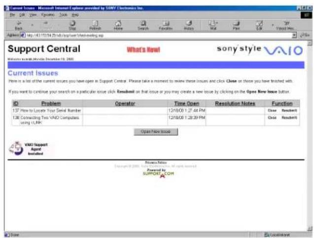Current Issues - Microsoft Internet Explorer provided by SOXY Electronics Inc. Be UK You Facebook Book New Back Stop Print Print Email Mail Fax E-mail View Help Support Central What's Now! vany style vao Vairo: www.vairo.dsn.com/2001 Current Issues Here is a list of the current issues you have open in Support Central. Please take a moment to review these issues and click Close on those you have finished with. If you want to continue your search on a particular issue click Readout on that issue or you may create a new issue by clicking on the Open New Issue button. ID Problem Operator Time Open Resolution Notes Function 137 How to Locate Your Serial Number 12/8/00 1:27:44 PM Clear Readout 138 Connecting Two VAO Computers 12/8/00 1:28:39 PM Clear Readout using i-LINK Open New Issue VAVS Support Agent Initiated Status Note Copyright © 2001, http://www.via.com/support/via.com/ Powered by SUPPORT.COM Open New Issue