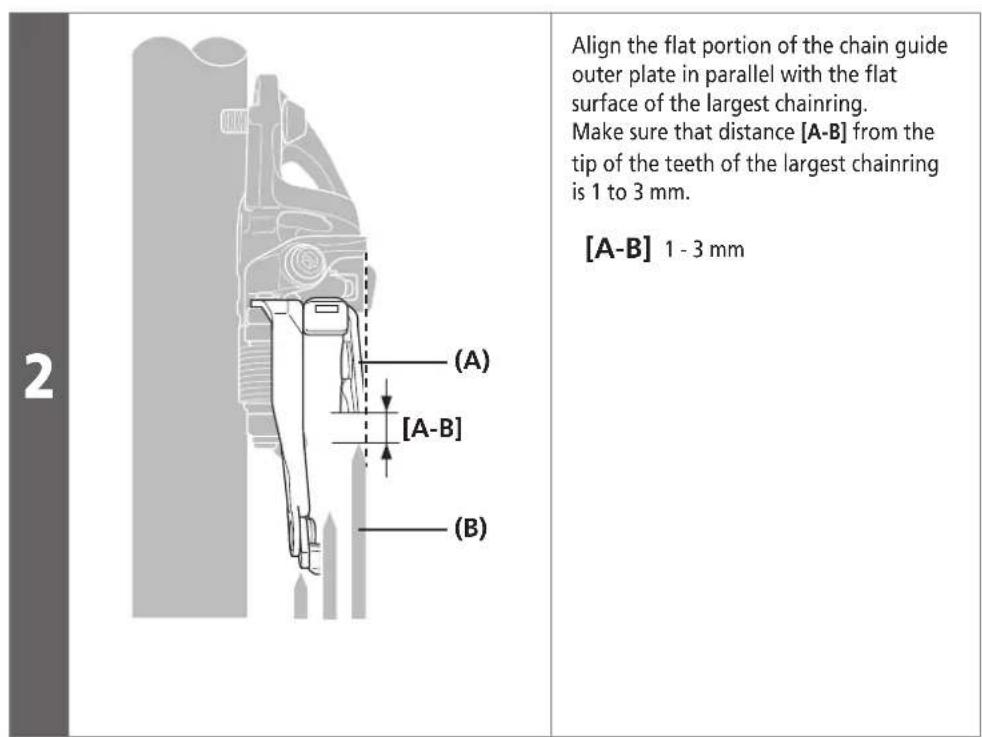 2 (A) [A-B] (B) Align the flat portion of the chain guide outer plate in parallel with the flat surface of the largest chainring. Make sure that distance [A-B] from the tip of the teeth of the largest chainring is 1 to 3 mm. [A-B] 1 - 3 mm