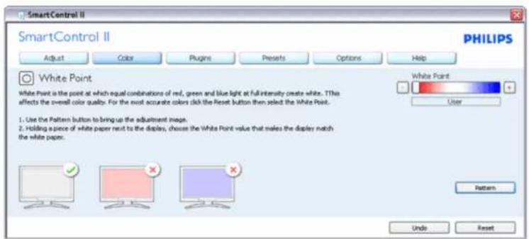SmartControl II SmartControl II PHILIPS Adjust Color Plugins Presets Options Help White Point White Point is the point at which equal combinations of red, green and blue light at full intensity create white. This affects the overall color quality. For the most accurate colors click the Reset button then select the White Point. 1. Use the Pattern button to bring up the adjustment image. 2. Holding a piece of white paper next to the displays, choose the White Point value that makes the display match the white paper. White Point User Pattern Undo Reset