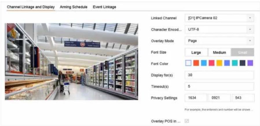 Channel Linkage and Display Arming Schedule Event Linkage Linked Channel [D1] IPCamera 02 Character Encod... UTF-8 Overlay Mode Page Font Size Large Medium Small Font Color Display for(s) 30 Timeout(s) 5 Privacy Settings 1634 0921 543 For example, the entered card number will be shown ... Overlay POS in ...