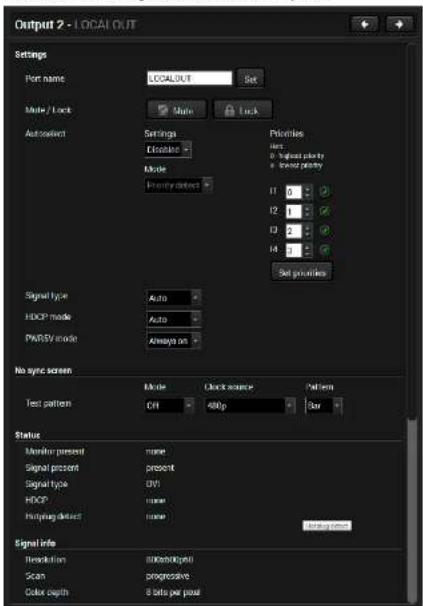 Output 2 - LOCAL/OUT Settings Port name: LOCAL/OUT Set Mode / Lock Mode Lock AutoSelect Settings Escalate Mode Inventory detect Priorities user 0. Highest priority + Linear priority I1 0 I2 1 I3 2 I4 7 Set primaries Signal type Auto HDCP mode Auto PARSIV mode Always on No sync screen Test pattern Mode Check source Pattern CH 480p Bar Status Monitor present none Signal present present Signal type Off HDCP none Routing defect none Signal info Resolution 80KmWg(p) Scan progressive Color depth 8 bits per pixel