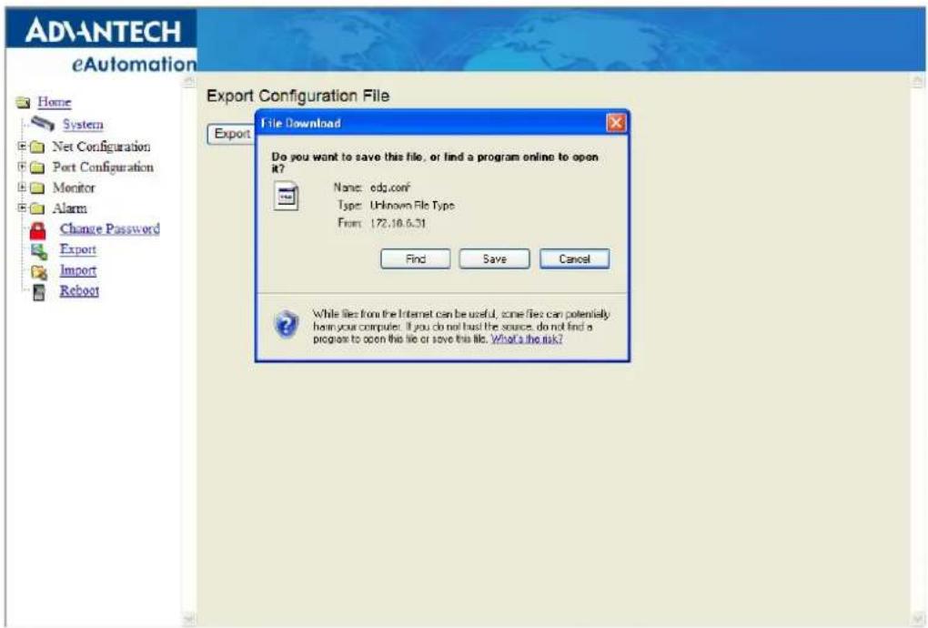 ADANTECH eAutomation Home System Net Configuration Port Configuration Monitor Alarm Change Password Export Import Reboot Export Configuration File File Download Do you want to save this file, or find a program online to open R? Name: edg.conf Type: Unknown File Type From: 172.18.6.31 Find Save Cancel While files from the Internet can be useful, some files can potentially form your computer. If you do not have the source, do not find a program to open this file or save this file. What's the risk?