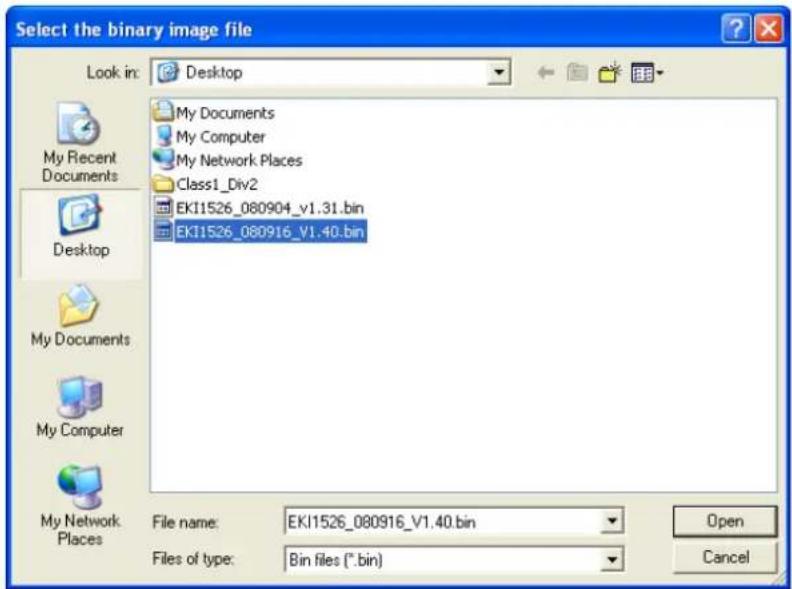 Select the binary image file Look in: Desktop My Documents My Computer My Network Places Class1_Div2 EKI1526_080904_v1.31.bin EKI1526_080916_V1.40.bin My Recent Documents Desktop My Documents My Computer My Network Places File name: EKI1526_080916_V1.40.bin Files of type: Bin files (*.bin) Open Cancel